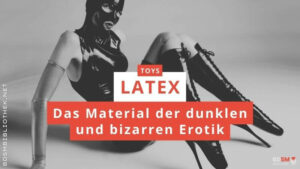 BDSM Latex – das Material der dunklen und bizarren Erotik