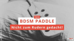 BDSM Paddle – nicht zum Rudern, sondern zum Spanken