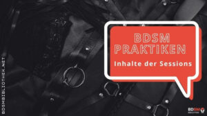 BDSM Praktiken – Inhalte der Sessions