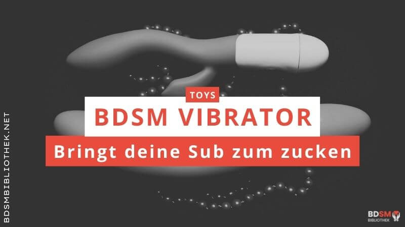 Der BDSM Vibrator - lässt weibliche Subs ordentlich zucken