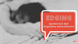 Edging – spielerisch den Orgasmus kontrollieren
