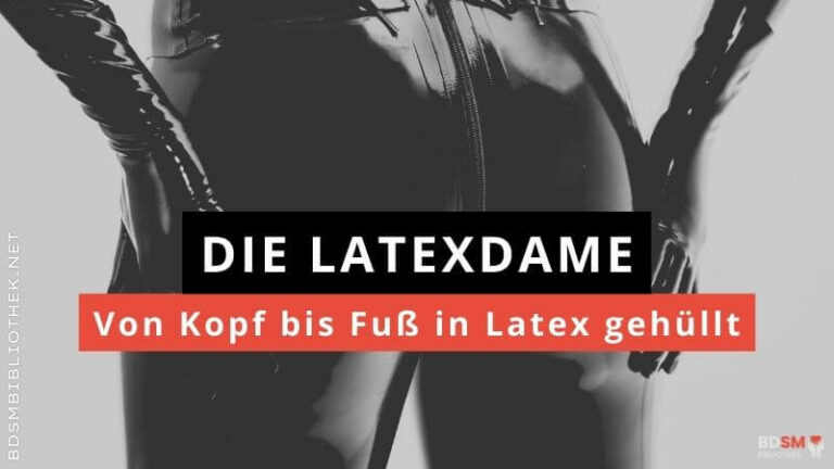 Die Latexdame – von Kopf bis Fuß in Latex gehüllt