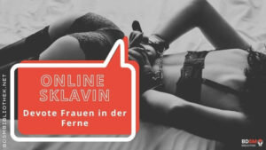 Online Sklavin – devote Frauen in der Ferne