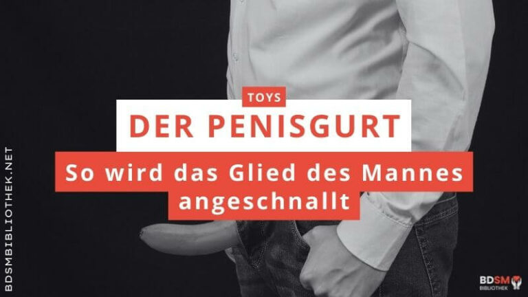 Der Penisgurt – so wird das Glied des Mannes angeschnallt