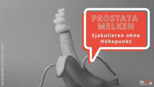 Prostata melken – Ejakulieren ohne Höhepunkt