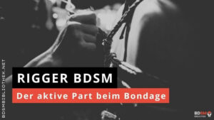 Rigger BDSM – der aktive Part beim Bondage