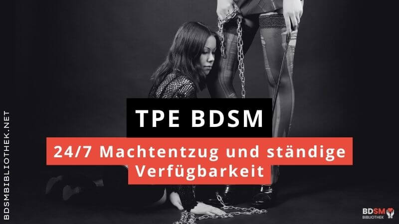 TPE BDSM – 24/7 Machtentzug und ständige Verfügbarkeit