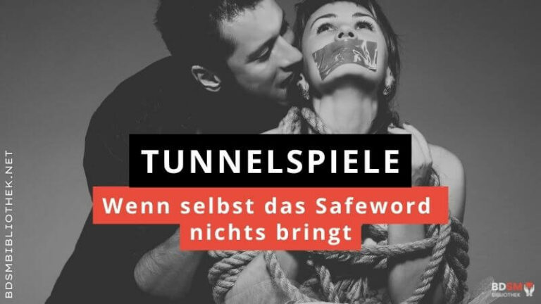 Tunnelspiele – wenn selbst das Safeword nichts bringt